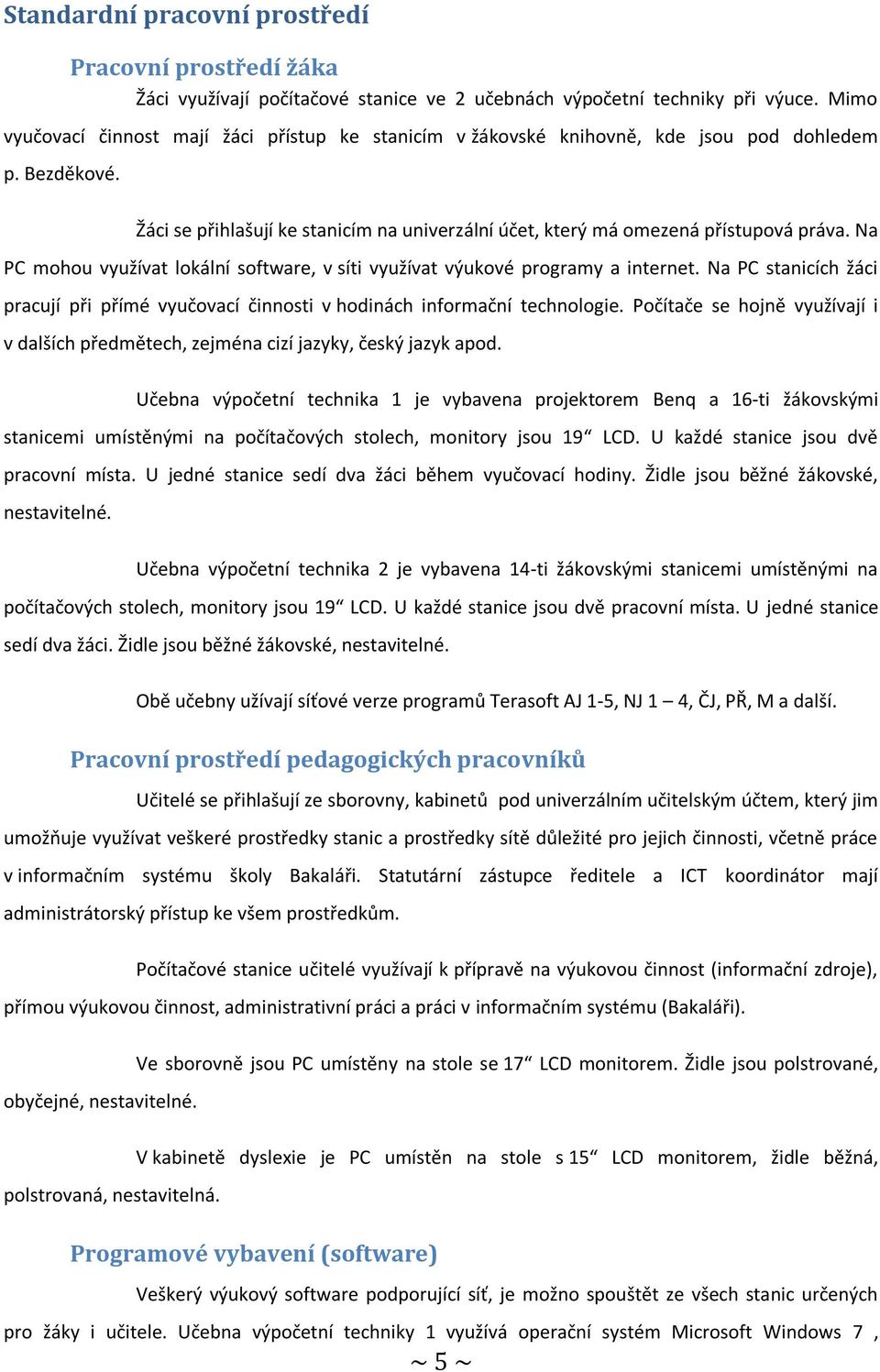 Na PC mohou využívat lokální software, v síti využívat výukové programy a internet. Na PC stanicích žáci pracují při přímé vyučovací činnosti v hodinách informační technologie.