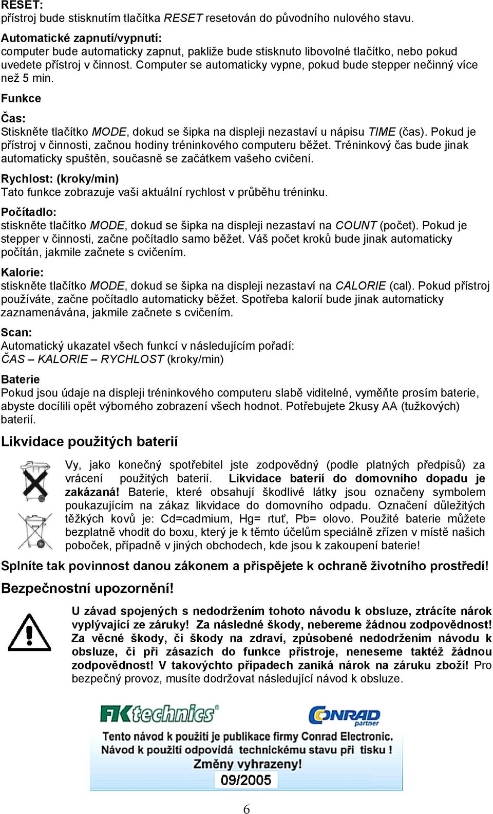 Computer se automaticky vypne, pokud bude stepper nečinný více než 5 min. Funkce Čas: Stiskněte tlačítko MODE, dokud se šipka na displeji nezastaví u nápisu TIME (čas).