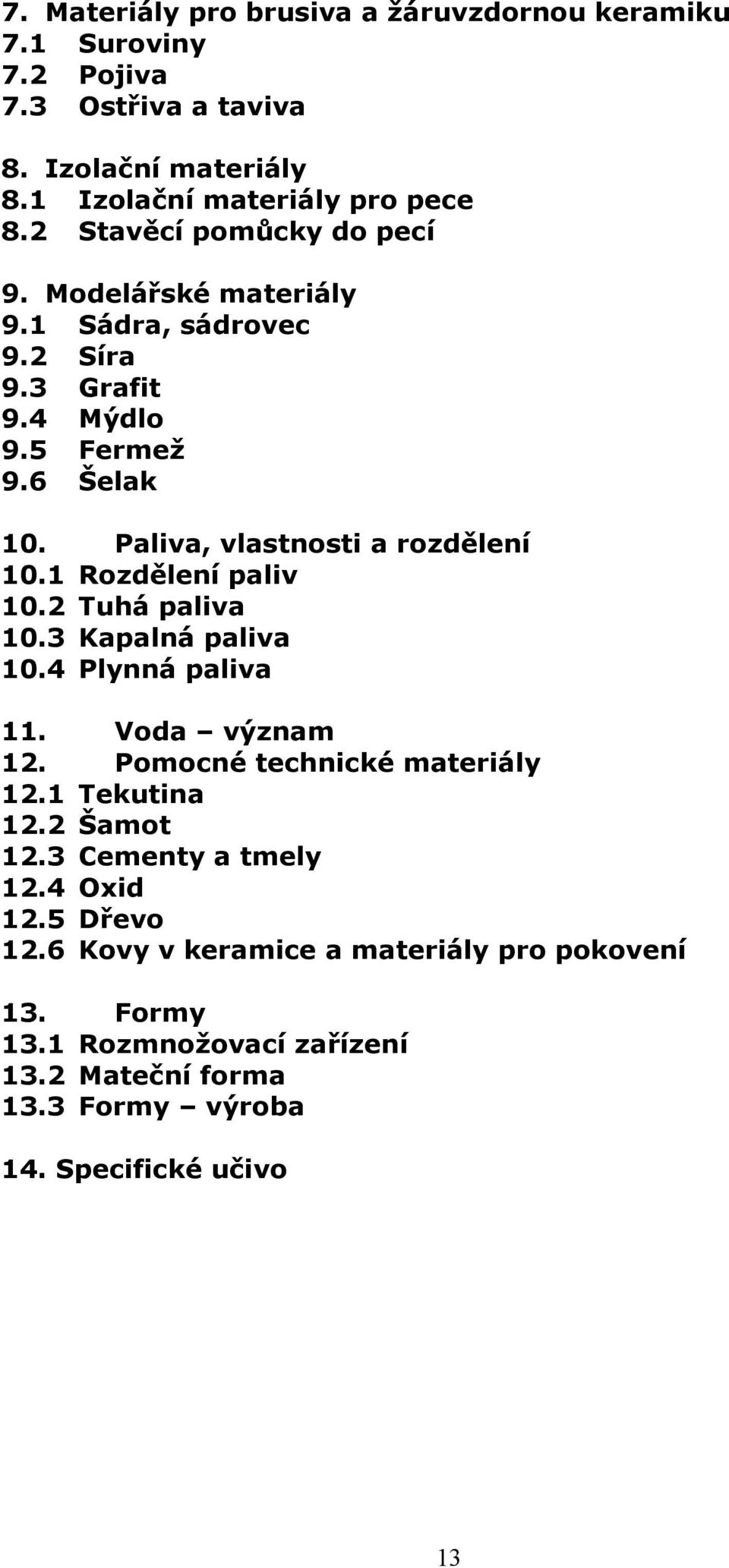 1 Rozdělení paliv 10.2 Tuhá paliva 10.3 Kapalná paliva 10.4 Plynná paliva 11. Voda význam 12. Pomocné technické materiály 12.1 Tekutina 12.2 Šamot 12.