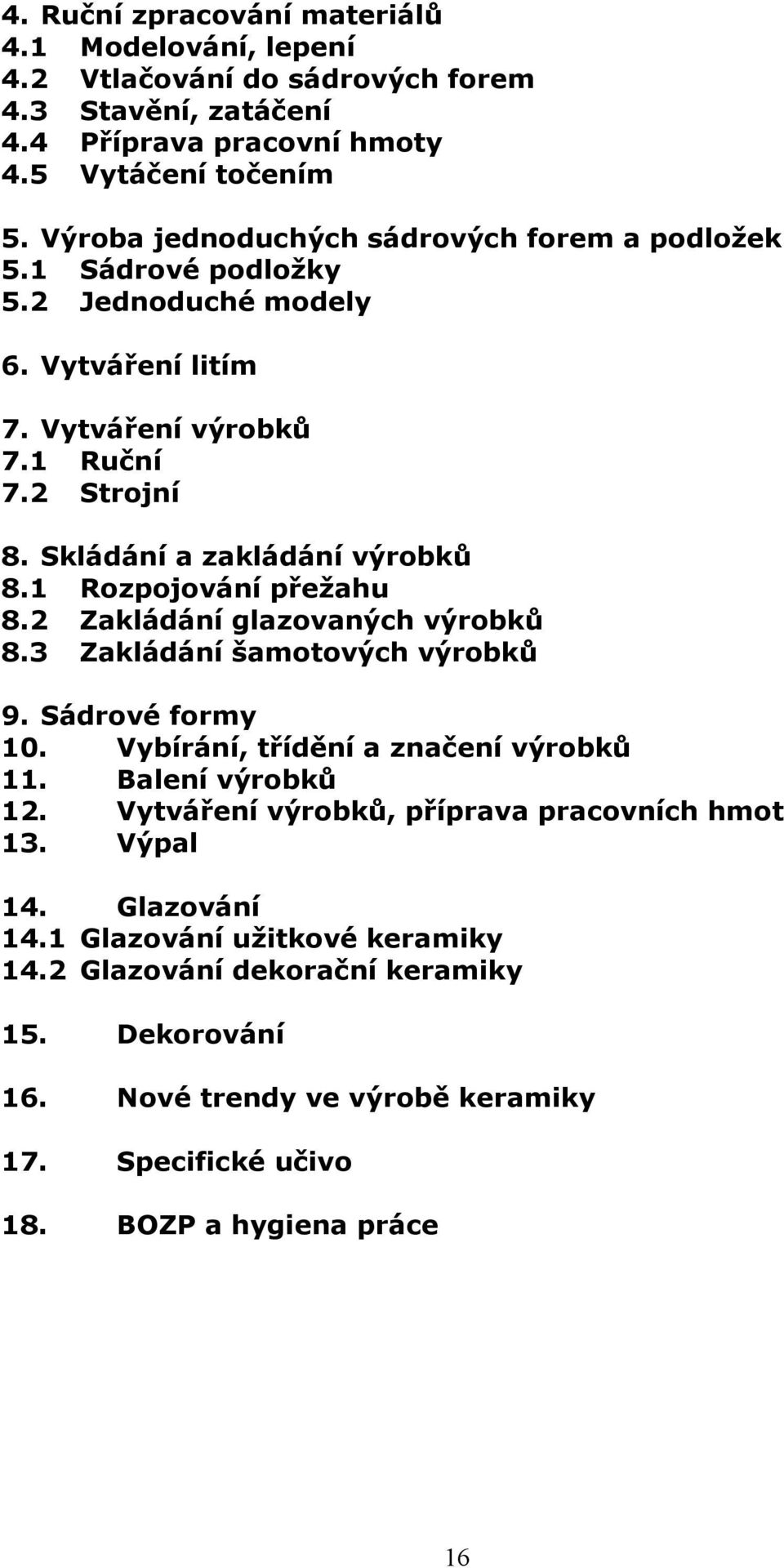 1 Rozpojování přežahu 8.2 Zakládání glazovaných výrobků 8.3 Zakládání šamotových výrobků 9. Sádrové formy 10. Vybírání, třídění a značení výrobků 11. Balení výrobků 12.