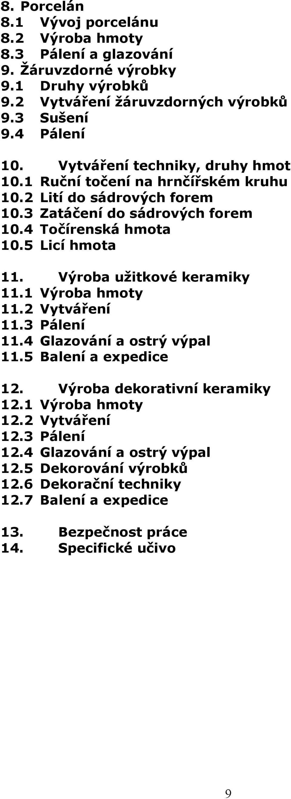 5 Licí hmota 11. Výroba užitkové keramiky 11.1 Výroba hmoty 11.2 Vytváření 11.3 Pálení 11.4 Glazování a ostrý výpal 11.5 Balení a expedice 12.