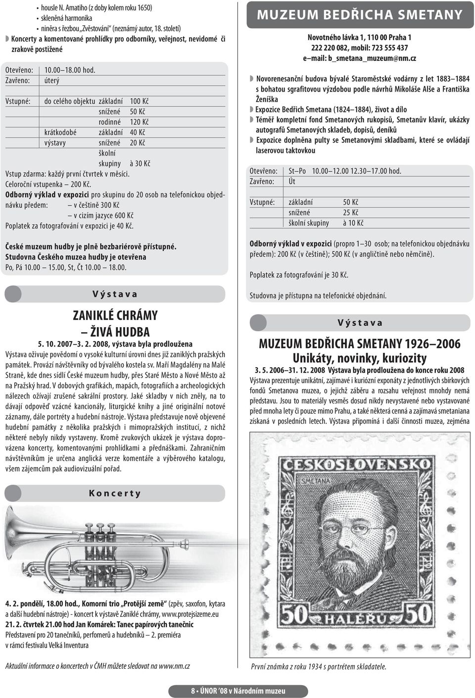 úterý Vstupné: do celého objektu základní 100 Kč 50 Kč rodinné 120 Kč krátkodobé základní 40 Kč výstavy 20 Kč školní skupiny à 30 Kč Vstup zdarma: každý první čtvrtek v měsíci.