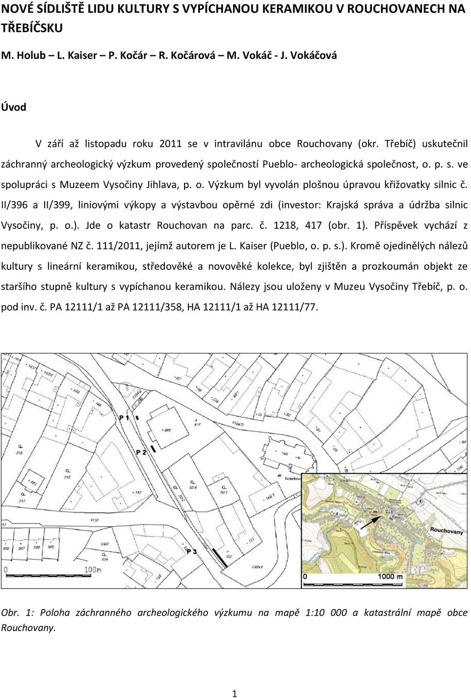 o. Výzkum byl vyvolán plošnou úpravou křižovatky silnic č. II/396 a II/399, liniovými výkopy a výstavbou opěrné zdi (investor: Krajská správa a údržba silnic Vysočiny, p. o.).