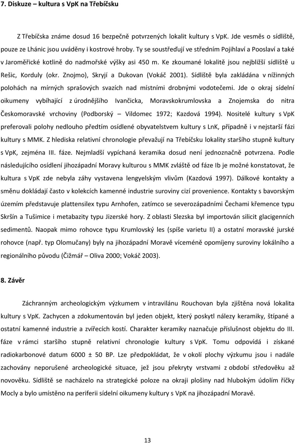 Znojmo), Skryjí a Dukovan (Vokáč 2001). Sídliště byla zakládána v nížinných polohách na mírných sprašových svazích nad místními drobnými vodotečemi.