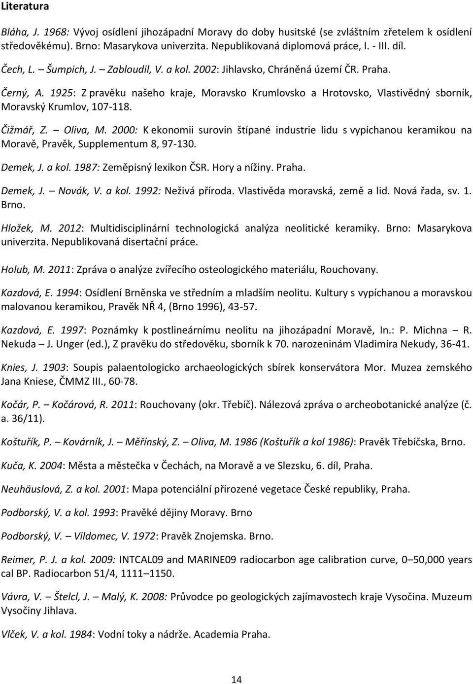 1925: Z pravěku našeho kraje, Moravsko Krumlovsko a Hrotovsko, Vlastivědný sborník, Moravský Krumlov, 107-118. Čižmář, Z. Oliva, M.