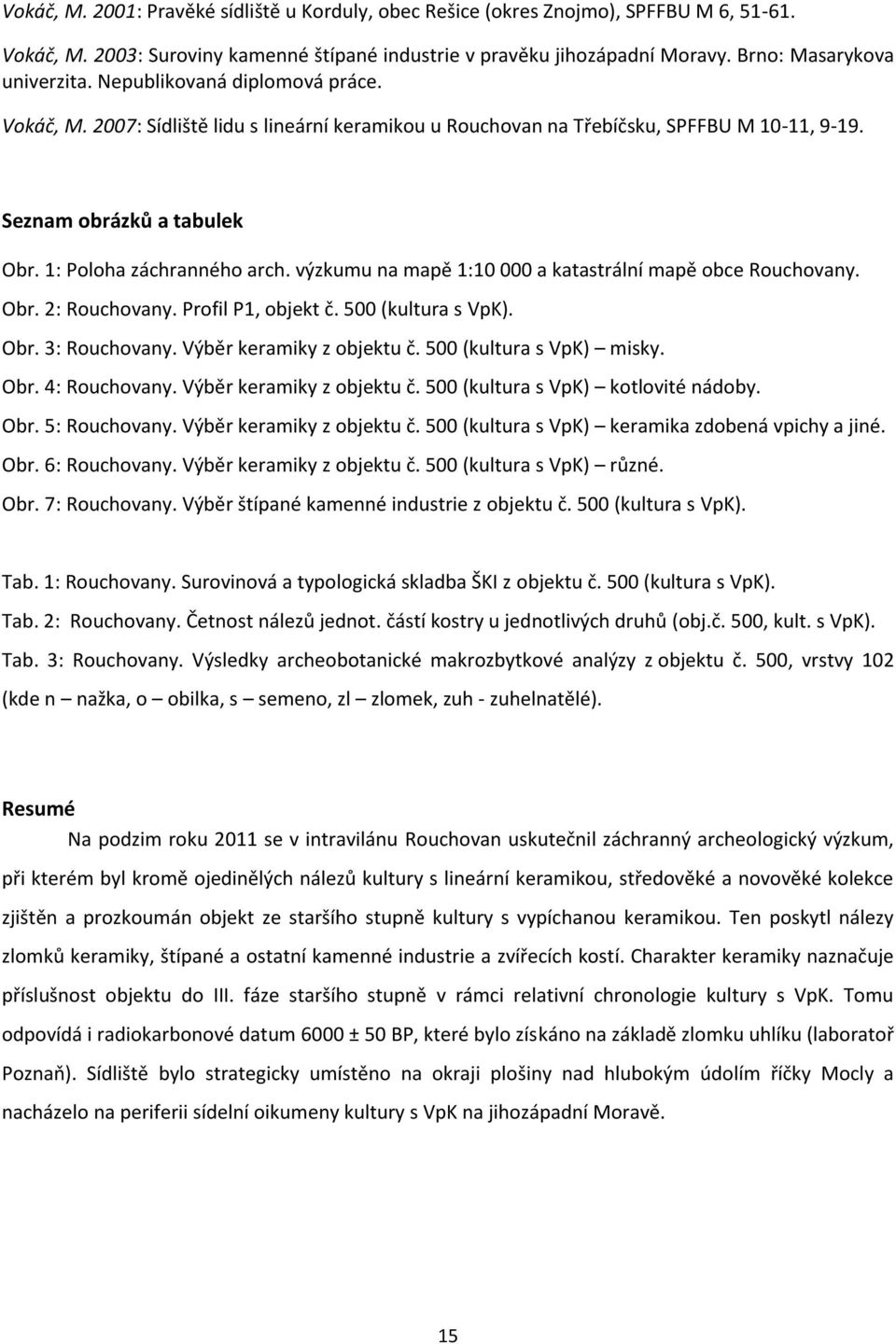 výzkumu na mapě 1:10 000 a katastrální mapě obce Rouchovany. Obr. 2: Rouchovany. Profil P1, objekt č. 500 (kultura s VpK). Obr. 3: Rouchovany. Výběr keramiky z objektu č. 500 (kultura s VpK) misky.