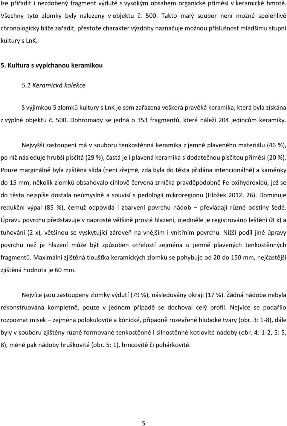 1 Keramická kolekce S výjimkou 5 zlomků kultury s LnK je sem zařazena veškerá pravěká keramika, která byla získána z výplně objektu č. 500.