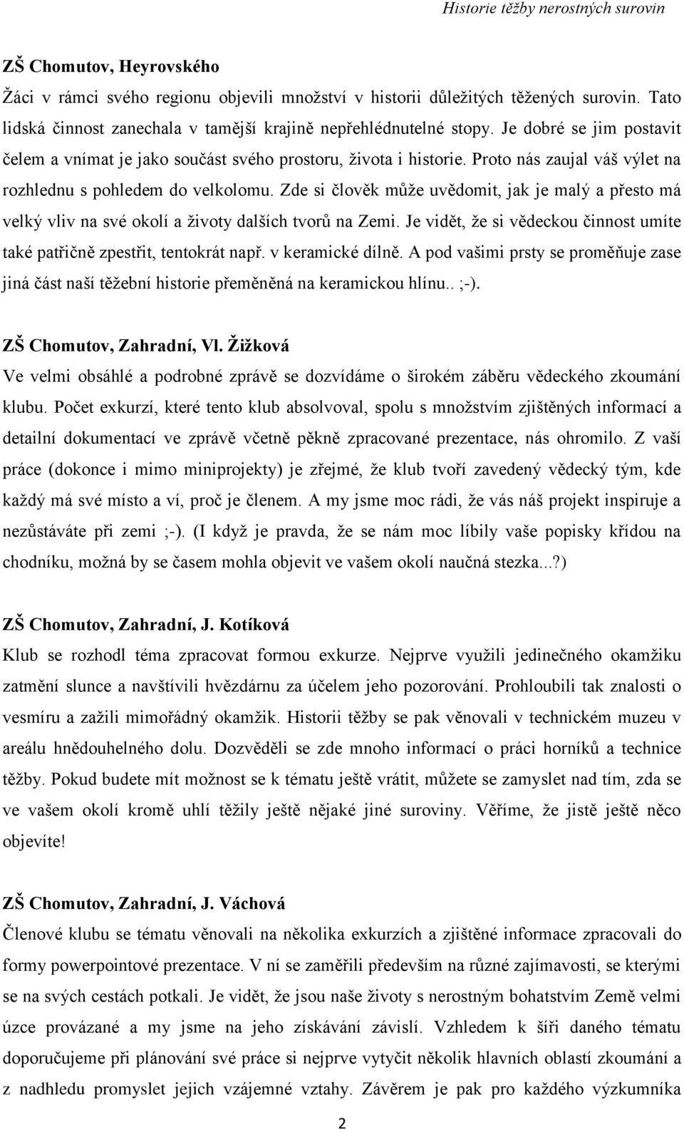 Zde si člověk může uvědomit, jak je malý a přesto má velký vliv na své okolí a životy dalších tvorů na Zemi. Je vidět, že si vědeckou činnost umíte také patřičně zpestřit, tentokrát např.