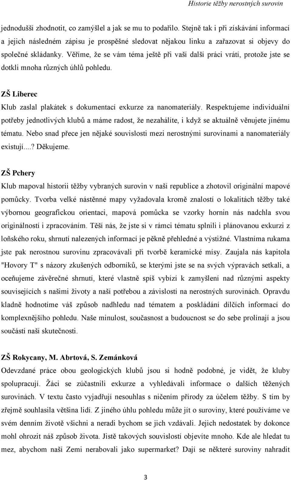 Věříme, že se vám téma ještě při vaší další práci vrátí, protože jste se dotkli mnoha různých úhlů pohledu. ZŠ Liberec Klub zaslal plakátek s dokumentací exkurze za nanomateriály.