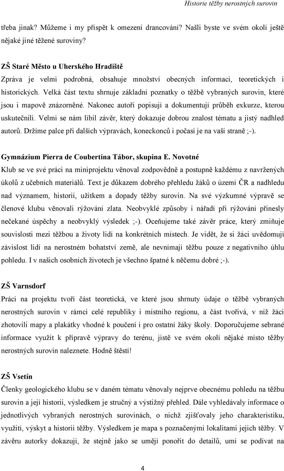 Velká část textu shrnuje základní poznatky o těžbě vybraných surovin, které jsou i mapově znázorněné. Nakonec autoři popisují a dokumentují průběh exkurze, kterou uskutečnili.