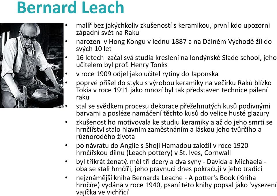 Henry Tonks v roce 1909 odjel jako učitel rytiny do Japonska poprvé přišel do styku s výrobou keramiky na večírku Rakú blízko Tokia v roce 1911 jako mnozí byl tak představen technice pálení raku stal