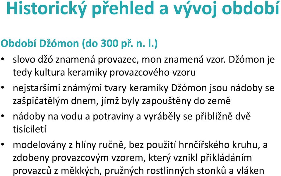 dnem, jímž byly zapouštěny do země nádoby na vodu a potraviny a vyráběly se přibližně dvě tisíciletí modelovány z hlíny