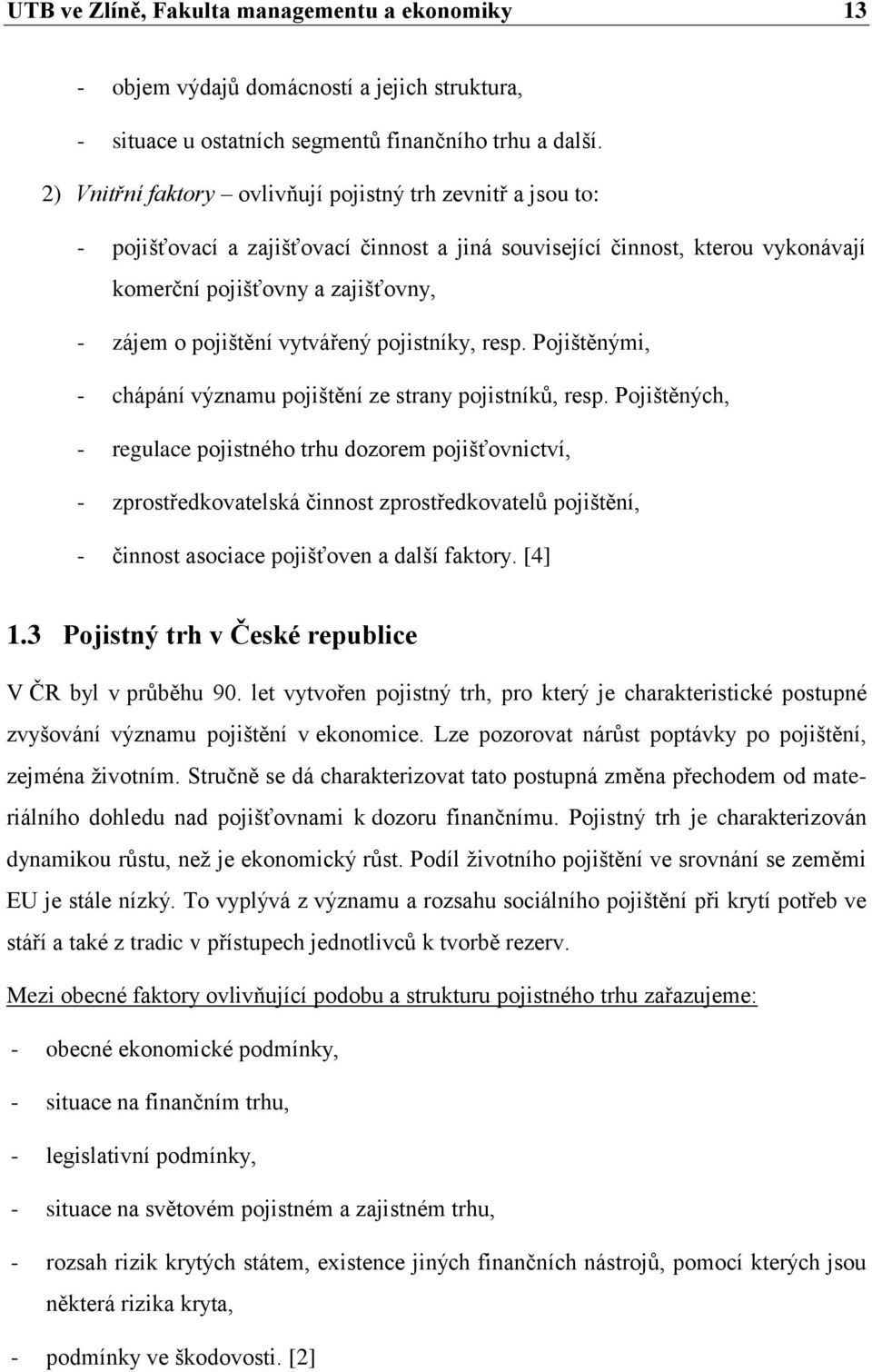 vytvářený pojistníky, resp. Pojištěnými, - chápání významu pojištění ze strany pojistníkŧ, resp.