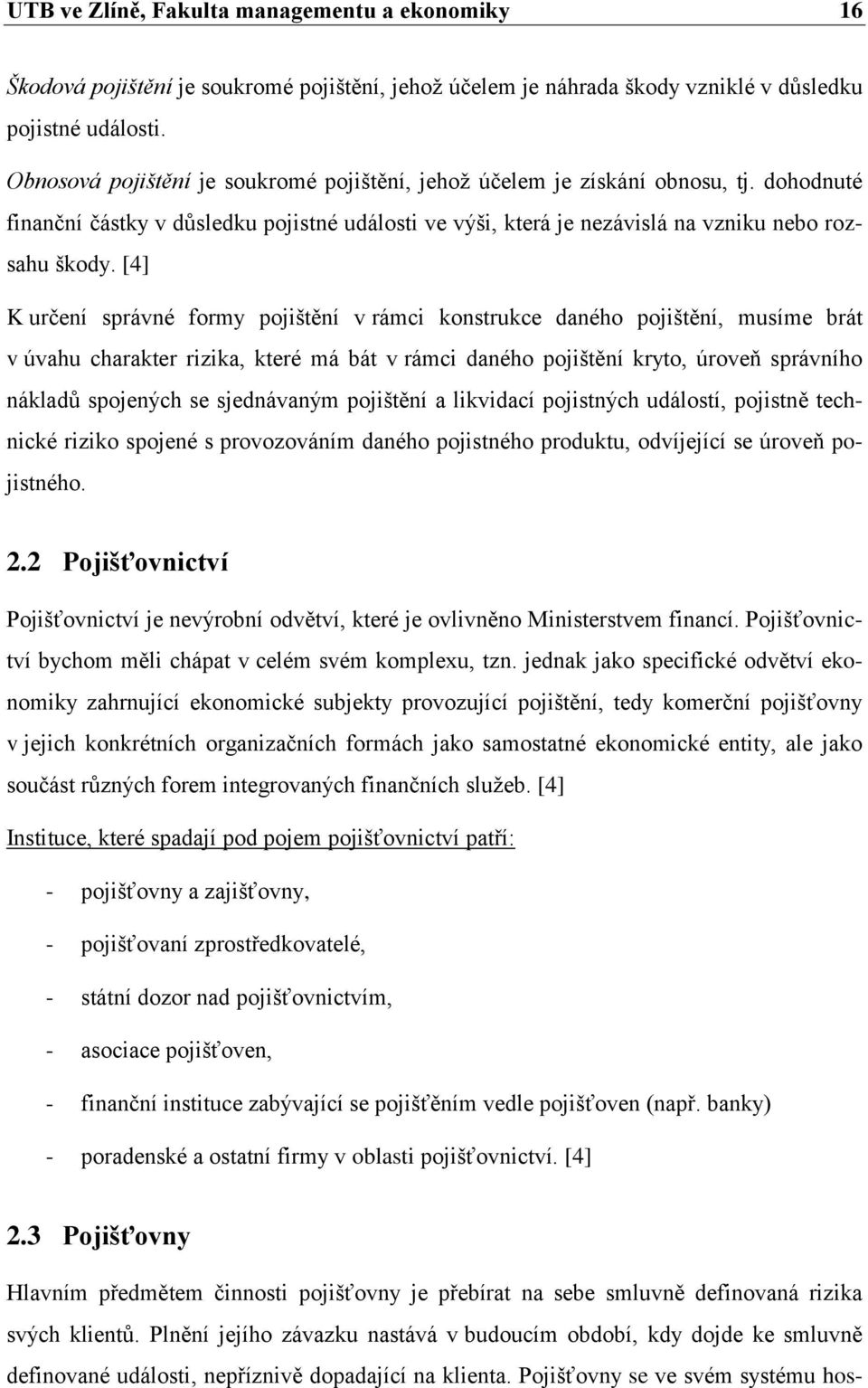 [4] K určení správné formy pojištění v rámci konstrukce daného pojištění, musíme brát v úvahu charakter rizika, které má bát v rámci daného pojištění kryto, úroveň správního nákladŧ spojených se