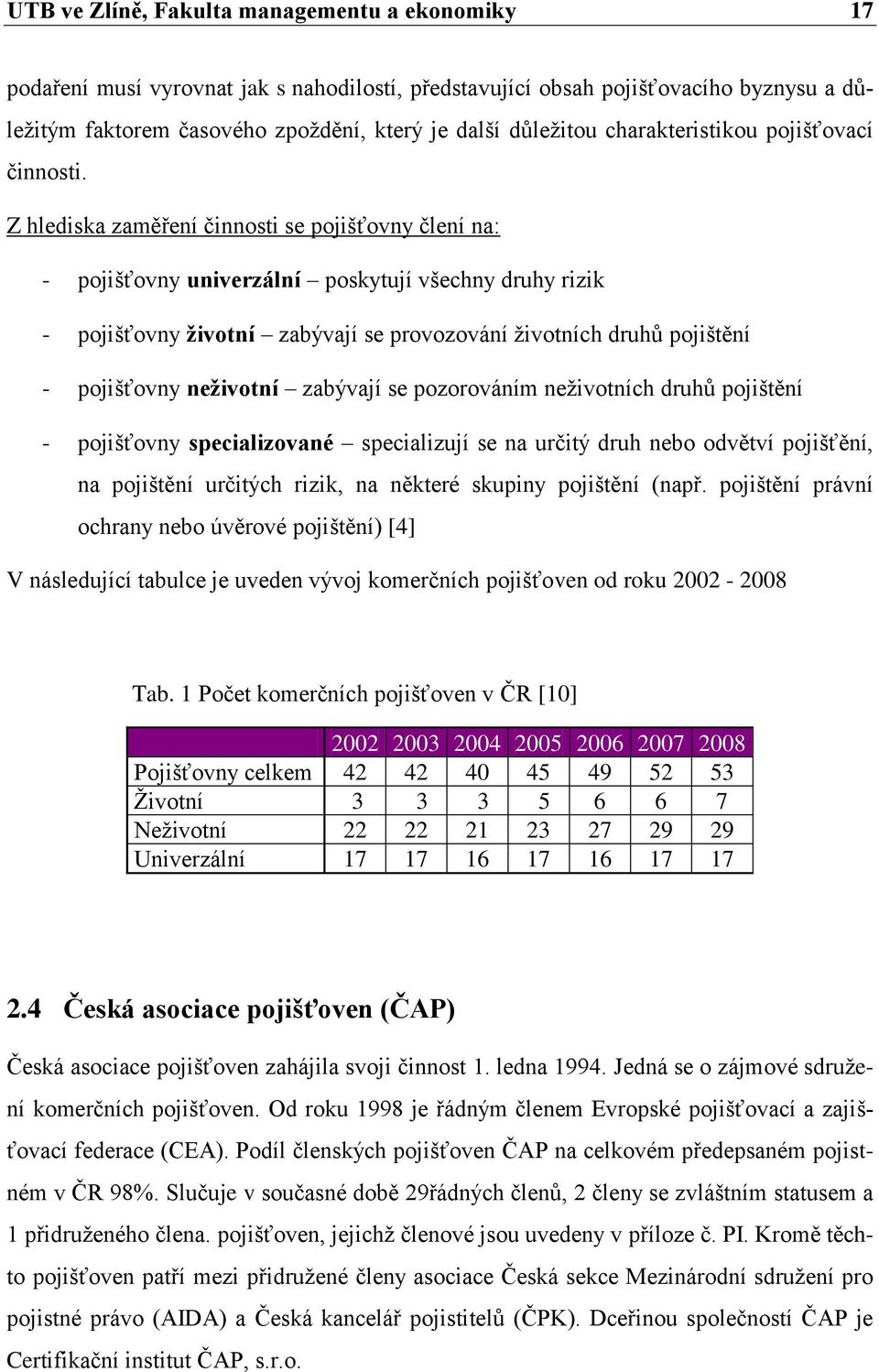 Z hlediska zaměření činnosti se pojišťovny člení na: - pojišťovny univerzální poskytují všechny druhy rizik - pojišťovny ţivotní zabývají se provozování ţivotních druhŧ pojištění - pojišťovny