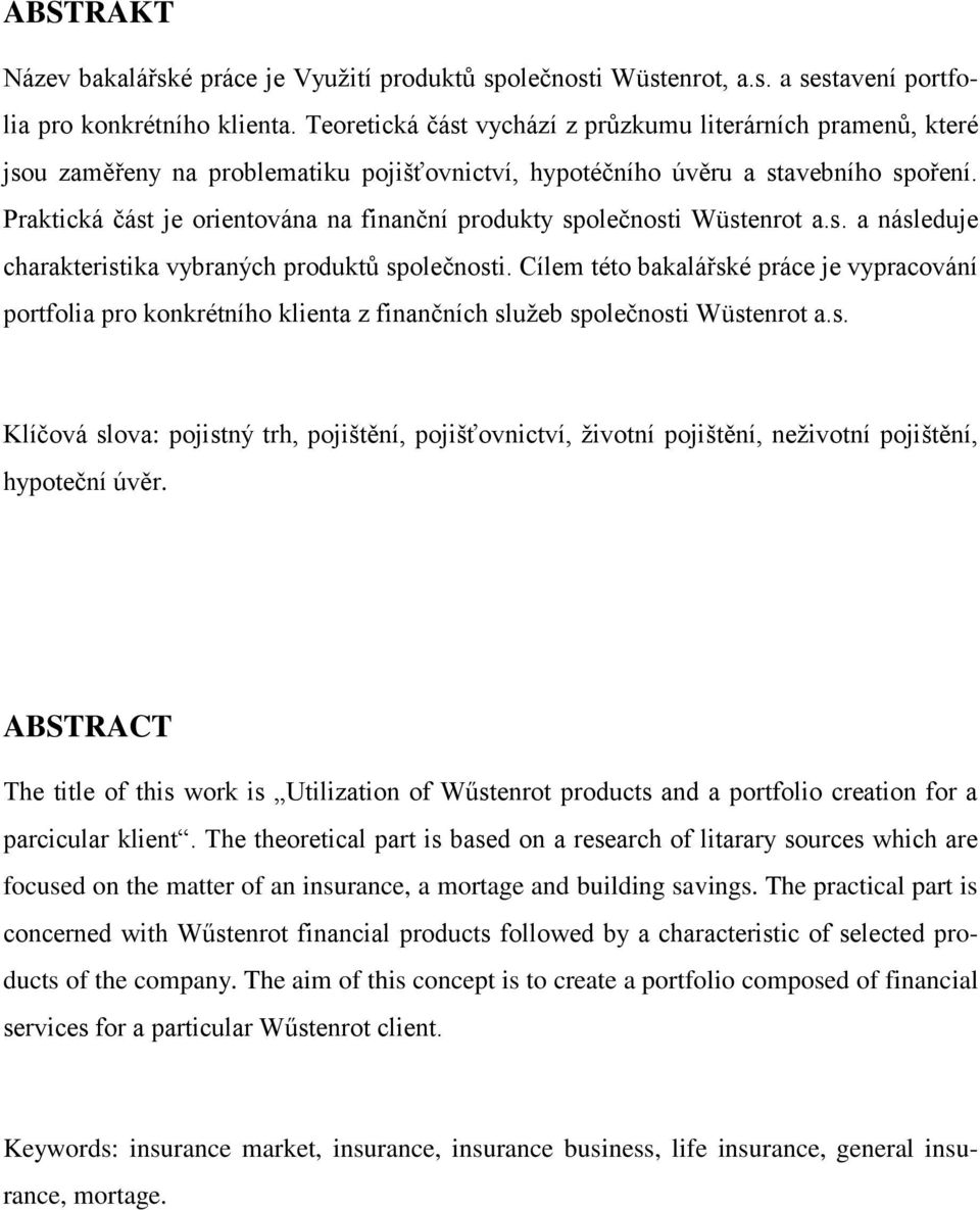 Praktická část je orientována na finanční produkty společnosti Wüstenrot a.s. a následuje charakteristika vybraných produktŧ společnosti.