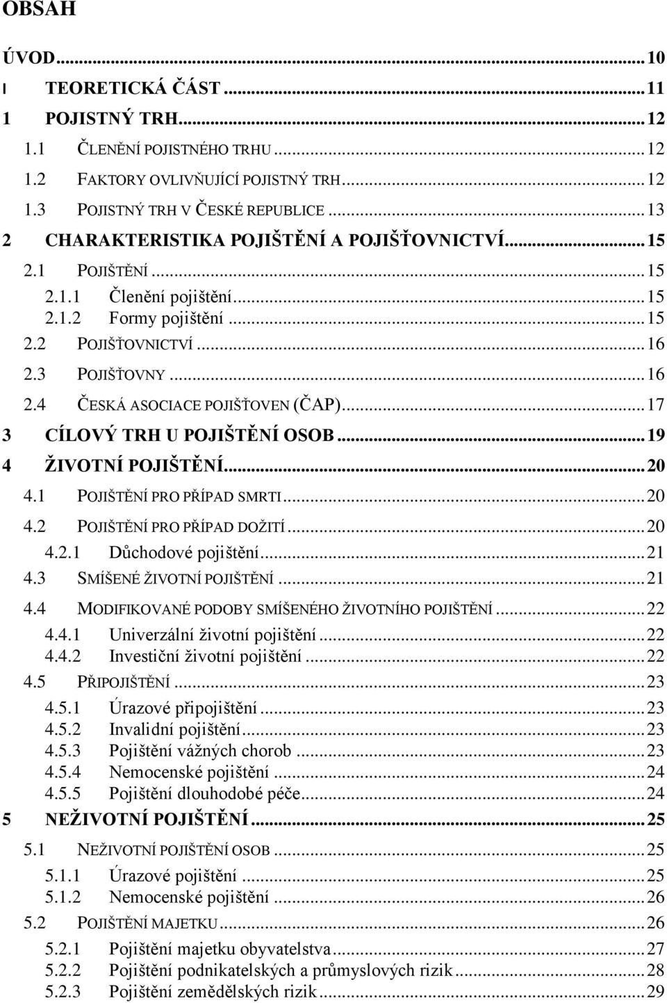 .. 17 3 CÍLOVÝ TRH U POJIŠTĚNÍ OSOB... 19 4 ŢIVOTNÍ POJIŠTĚNÍ... 20 4.1 POJIŠTĚNÍ PRO PŘÍPAD SMRTI... 20 4.2 POJIŠTĚNÍ PRO PŘÍPAD DOŢITÍ... 20 4.2.1 Dŧchodové pojištění... 21 4.