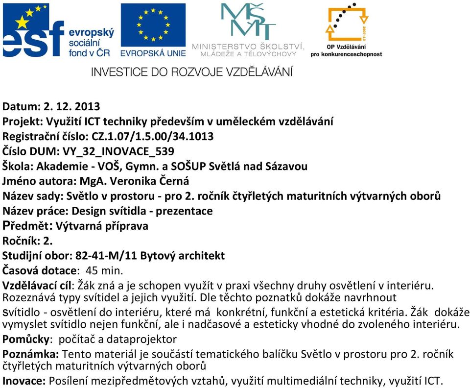 ročník čtyřletých maturitních výtvarných oborů Název práce: Design svítidla prezentace Předmět: Výtvarná příprava Ročník: 2. Studijní obor: 82 41 M/11 Bytový architekt Časová dotace: 45 min.