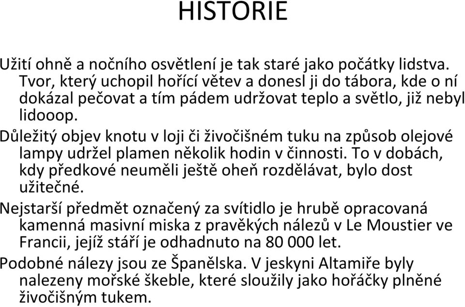 Důležitý objev knotu v loji či živočišném tuku na způsob olejové lampy udržel plamen několik hodin v činnosti.