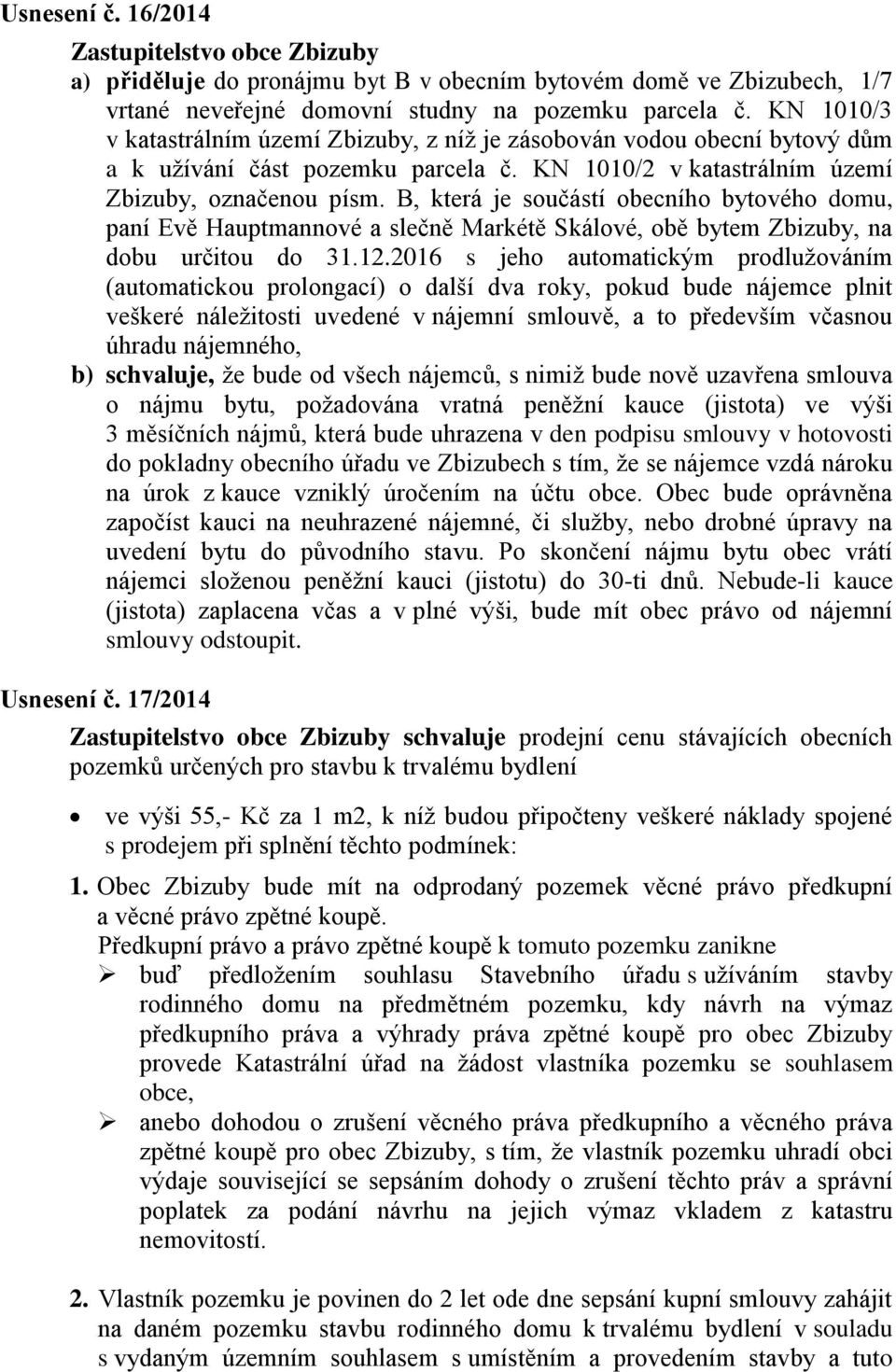 B, která je součástí obecního bytového domu, paní Evě Hauptmannové a slečně Markétě Skálové, obě bytem Zbizuby, na dobu určitou do 31.12.