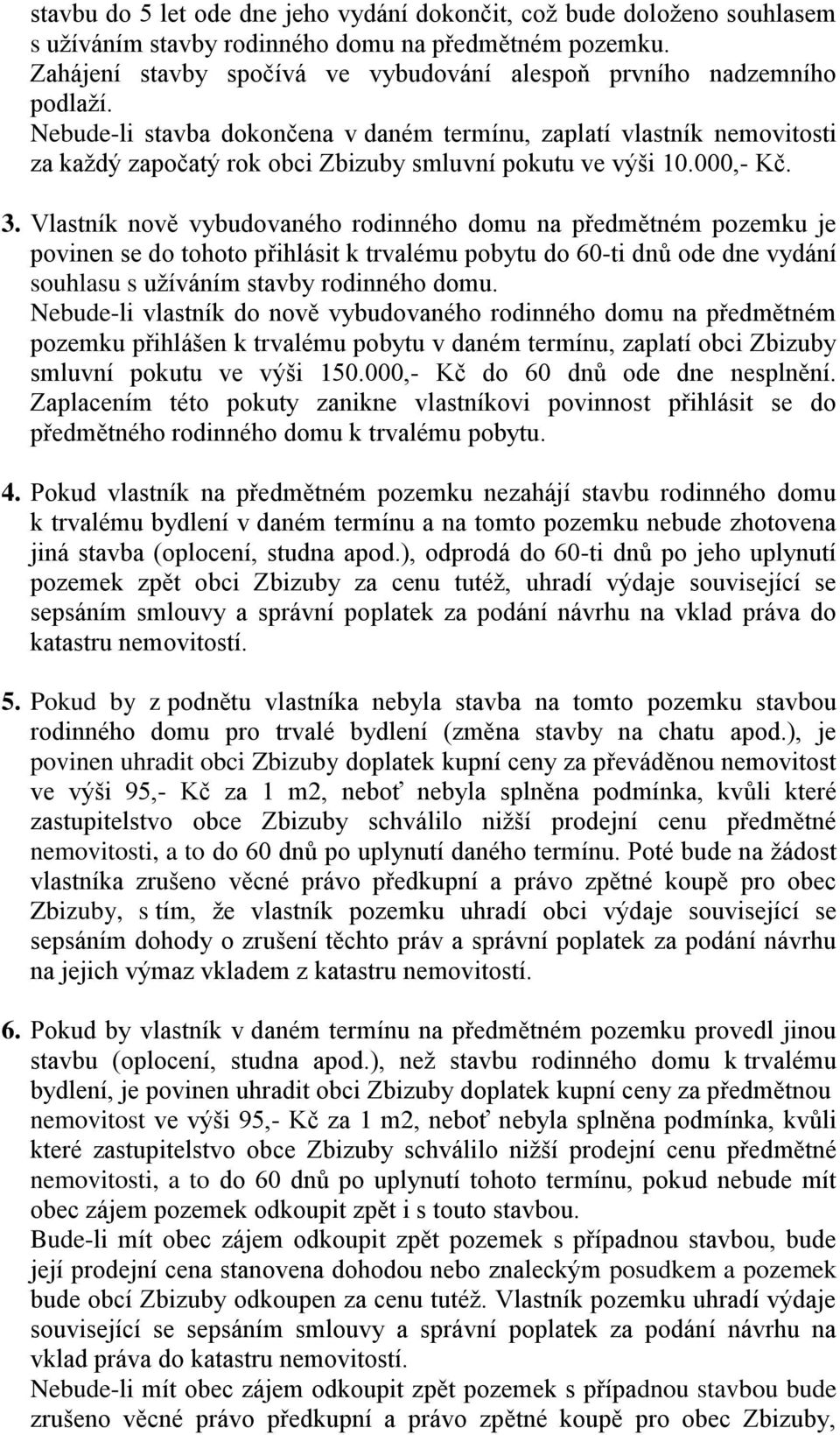 Nebude-li stavba dokončena v daném termínu, zaplatí vlastník nemovitosti za každý započatý rok obci Zbizuby smluvní pokutu ve výši 10.000,- Kč. 3.