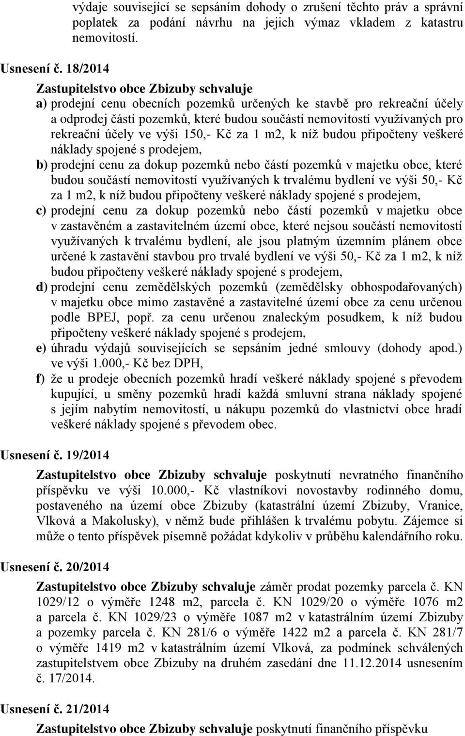 účely ve výši 150,- Kč za 1 m2, k níž budou připočteny veškeré náklady spojené s prodejem, b) prodejní cenu za dokup pozemků nebo částí pozemků v majetku obce, které budou součástí nemovitostí