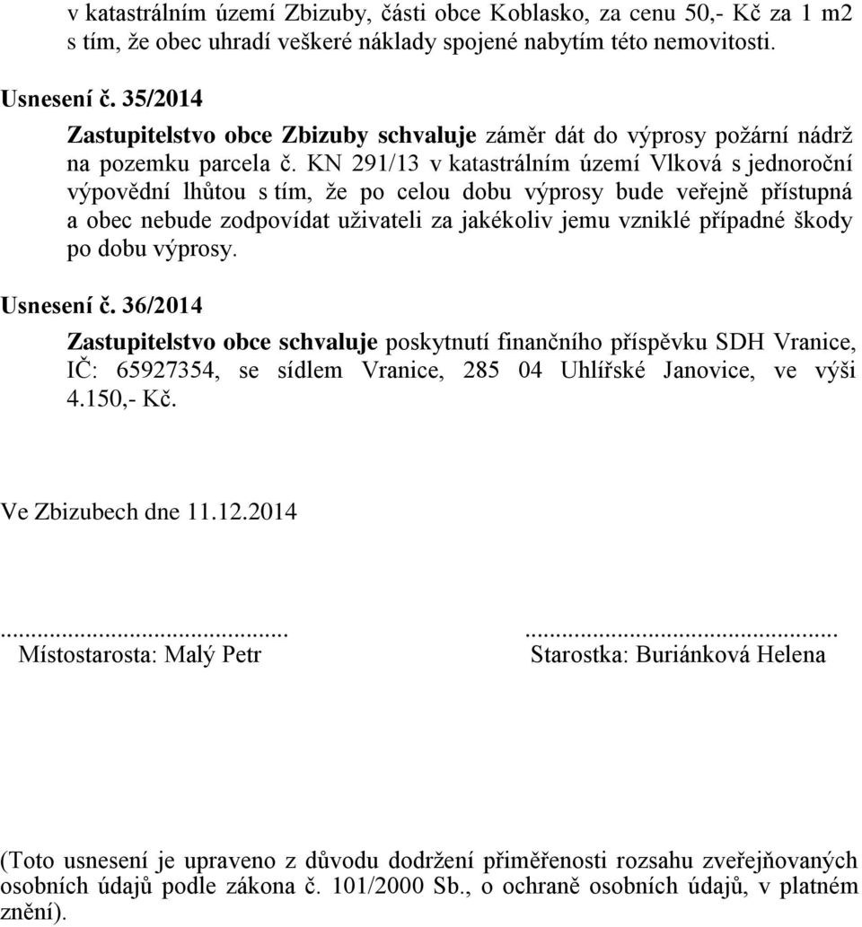 KN 291/13 v katastrálním území Vlková s jednoroční výpovědní lhůtou s tím, že po celou dobu výprosy bude veřejně přístupná a obec nebude zodpovídat uživateli za jakékoliv jemu vzniklé případné škody