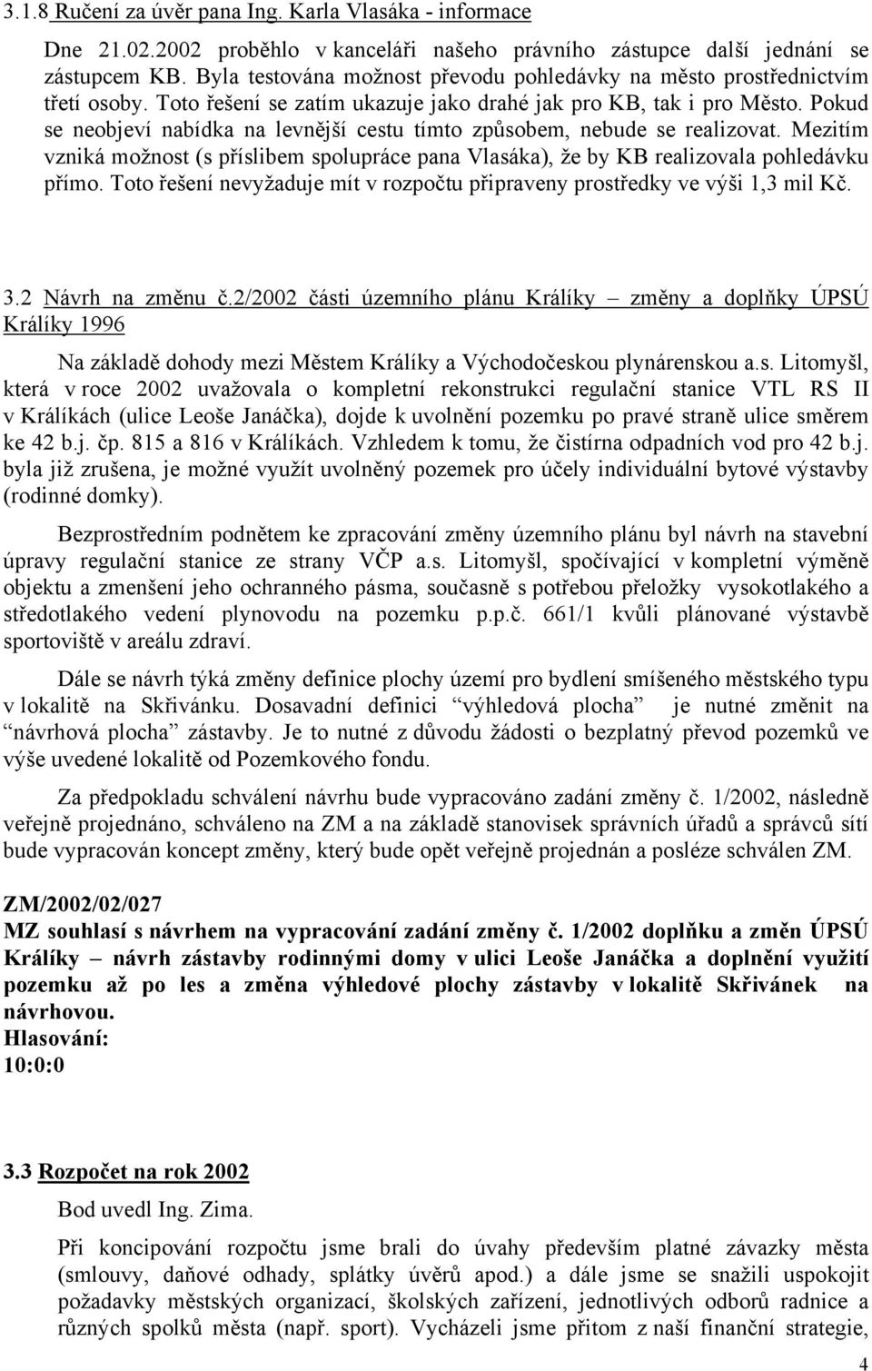 Pokud se neobjeví nabídka na levnější cestu tímto způsobem, nebude se realizovat. Mezitím vzniká možnost (s příslibem spolupráce pana Vlasáka), že by KB realizovala pohledávku přímo.