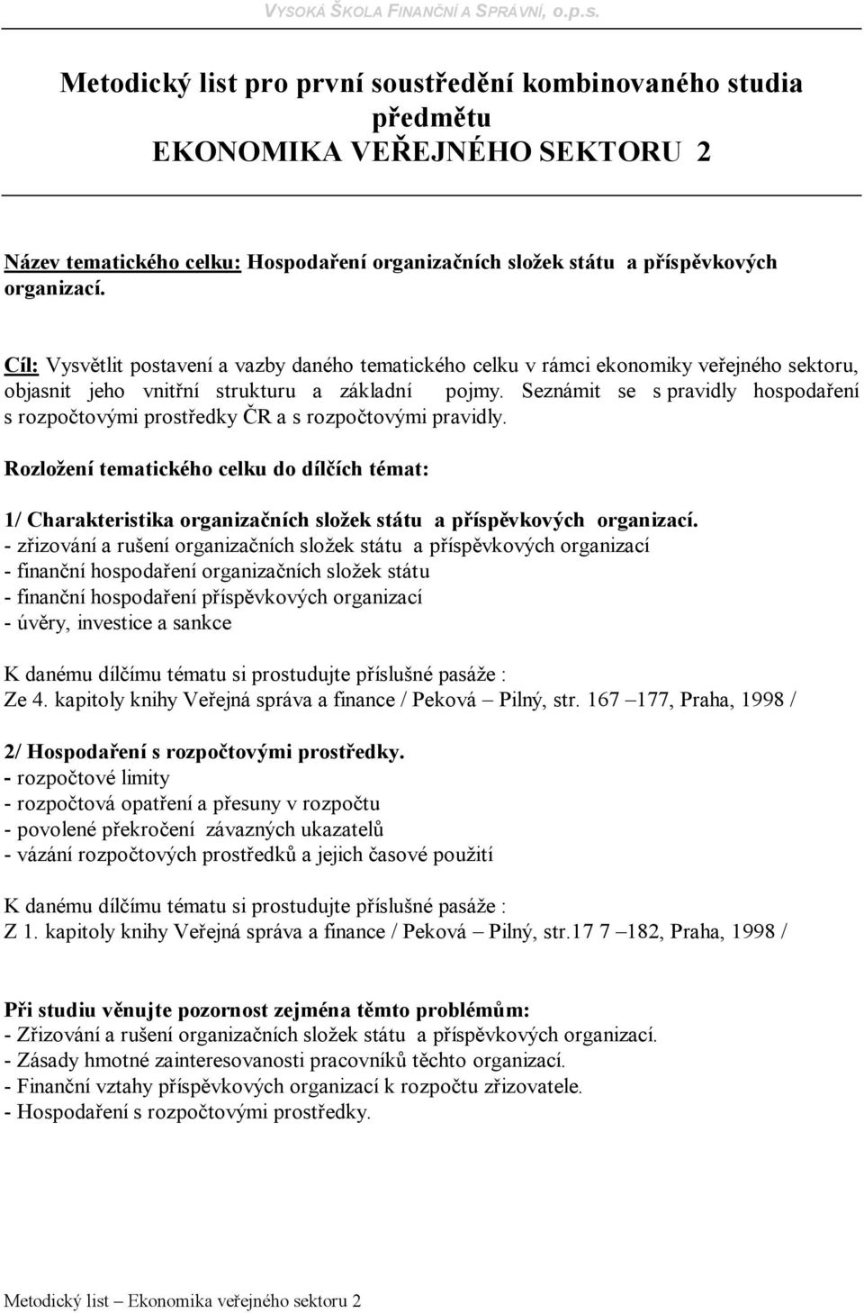 Seznámit se s pravidly hospodaření s rozpočtovými prostředky ČR a s rozpočtovými pravidly.