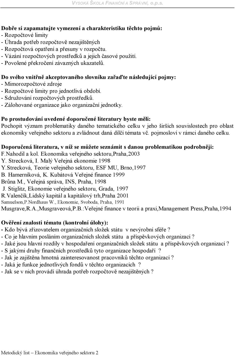 Do svého vnitřně akceptovaného slovníku zařaďte následující pojmy: - Mimorozpočtové zdroje - Rozpočtové limity pro jednotlivá období. - Sdružování rozpočtových prostředků.