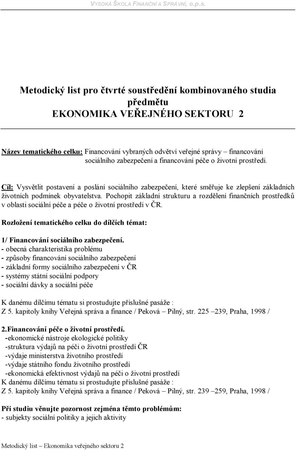 Pochopit základní strukturu a rozdělení finančních prostředků v oblasti sociální péče a péče o životní prostředí v ČR.