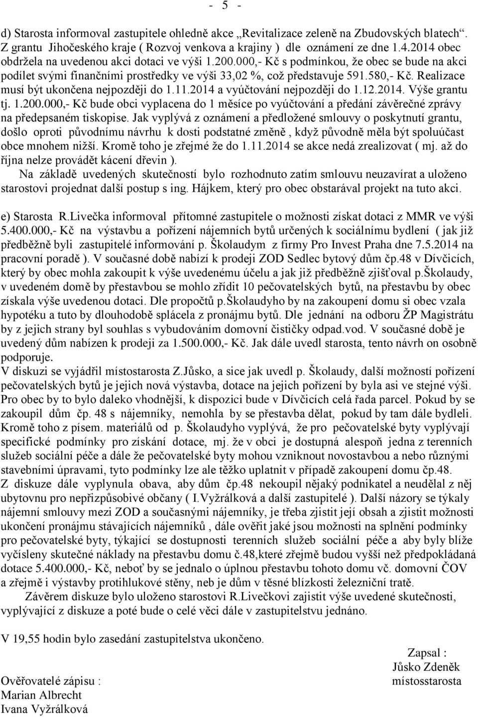 Realizace musí být ukončena nejpozději do 1.11.2014 a vyúčtování nejpozději do 1.12.2014. Výše grantu tj. 1.200.