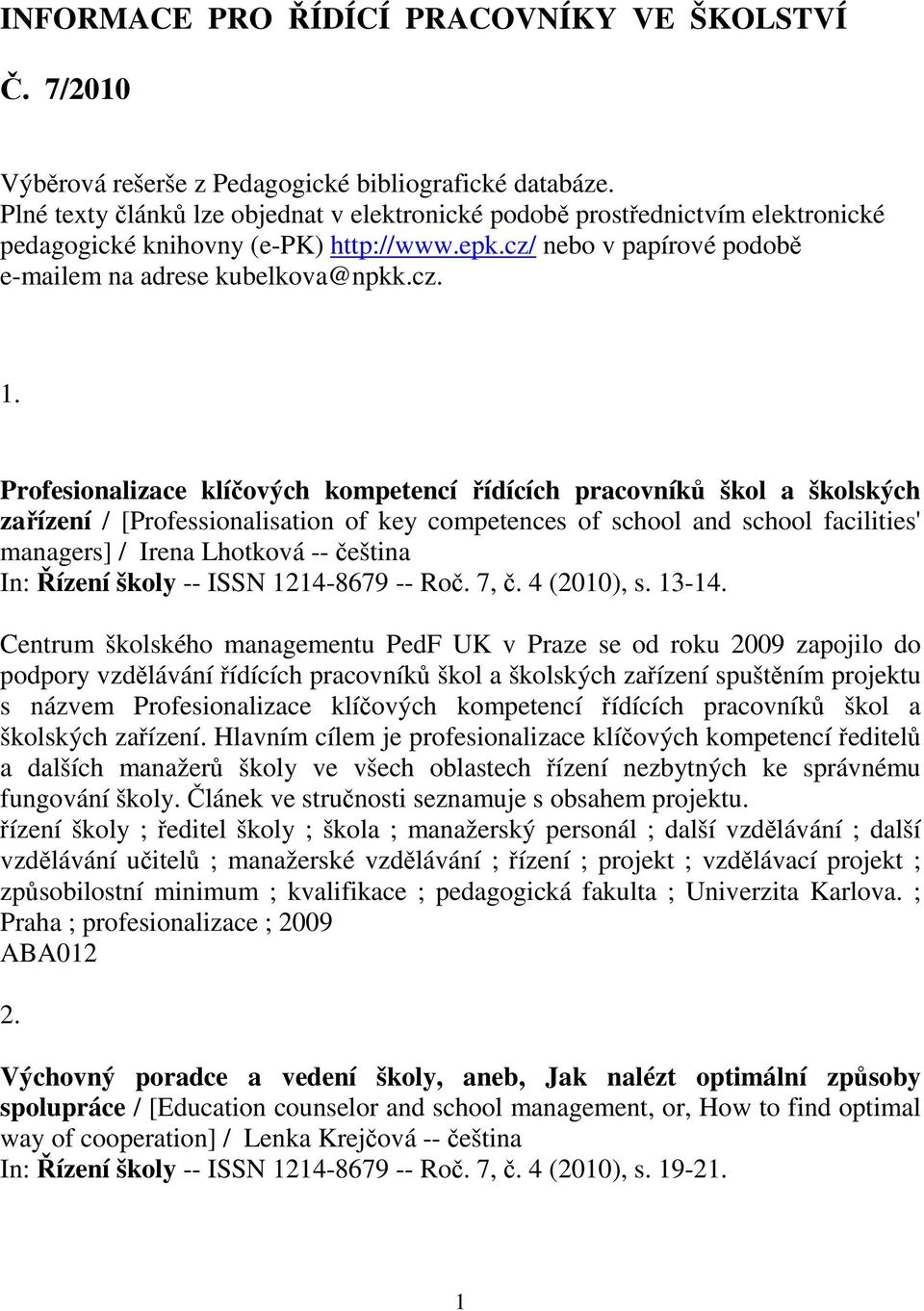 Profesionalizace klíových kompetencí ídících pracovník škol a školských zaízení / [Professionalisation of key competences of school and school facilities' managers] / Irena Lhotková -- eština In: