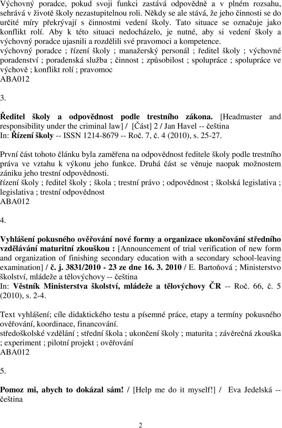 Aby k této situaci nedocházelo, je nutné, aby si vedení školy a výchovný poradce ujasnili a rozdlili své pravomoci a kompetence.