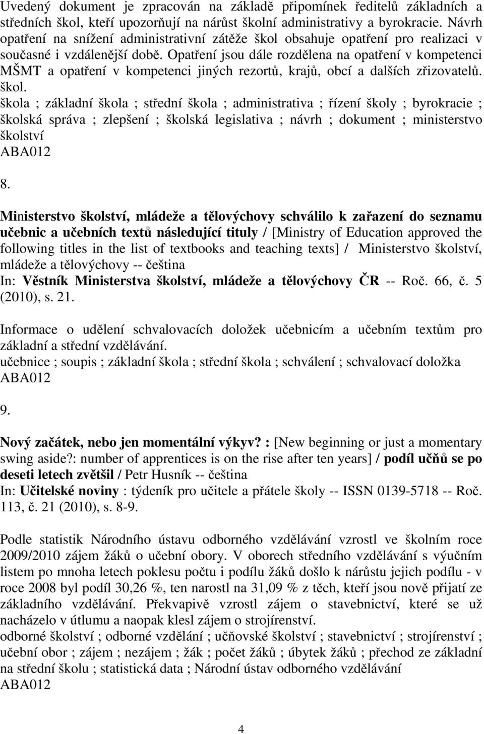 Opatení jsou dále rozdlena na opatení v kompetenci MŠMT a opatení v kompetenci jiných rezort, kraj, obcí a dalších zizovatel. škol.