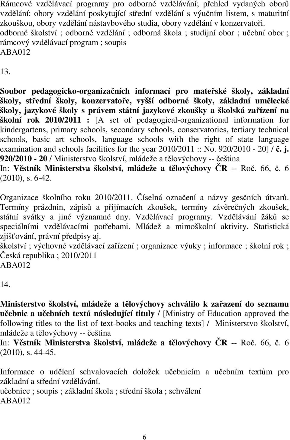 Soubor pedagogicko-organizaních informací pro mateské školy, základní školy, stední školy, konzervatoe, vyšší odborné školy, základní umlecké školy, jazykové školy s právem státní jazykové zkoušky a