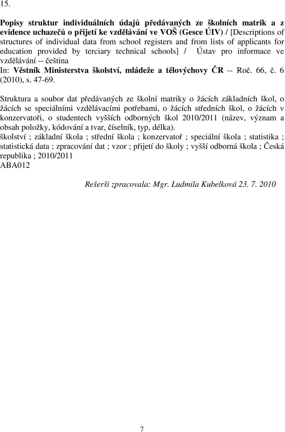 Struktura a soubor dat pedávaných ze školní matriky o žácích základních škol, o žácích se speciálními vzdlávacími potebami, o žácích stedních škol, o žácích v konzervatoi, o studentech vyšších