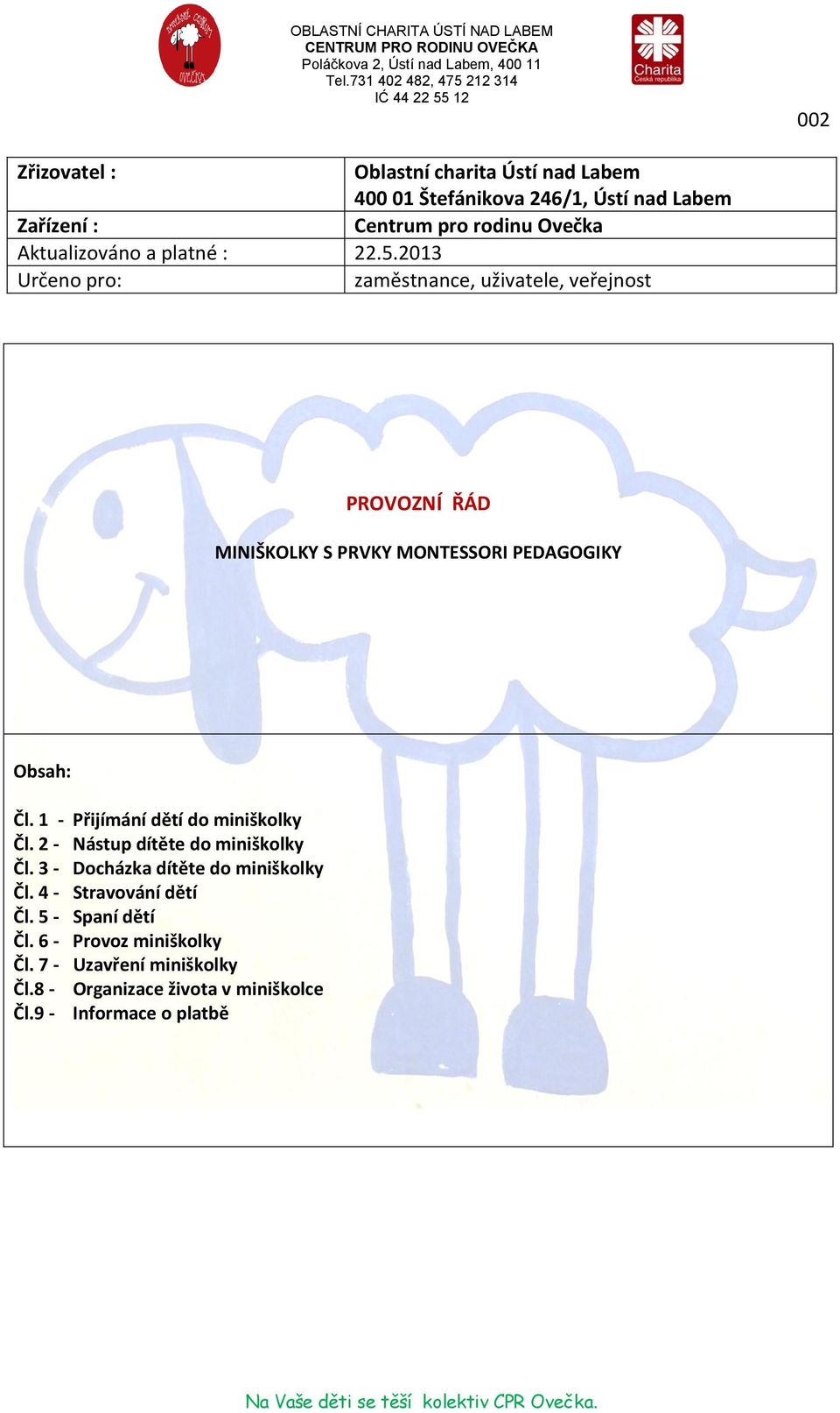 2013 Určeno pro: zaměstnance, uživatele, veřejnost PROVOZNÍ ŘÁD MINIŠKOLKY S PRVKY MONTESSORI PEDAGOGIKY Obsah: Čl.