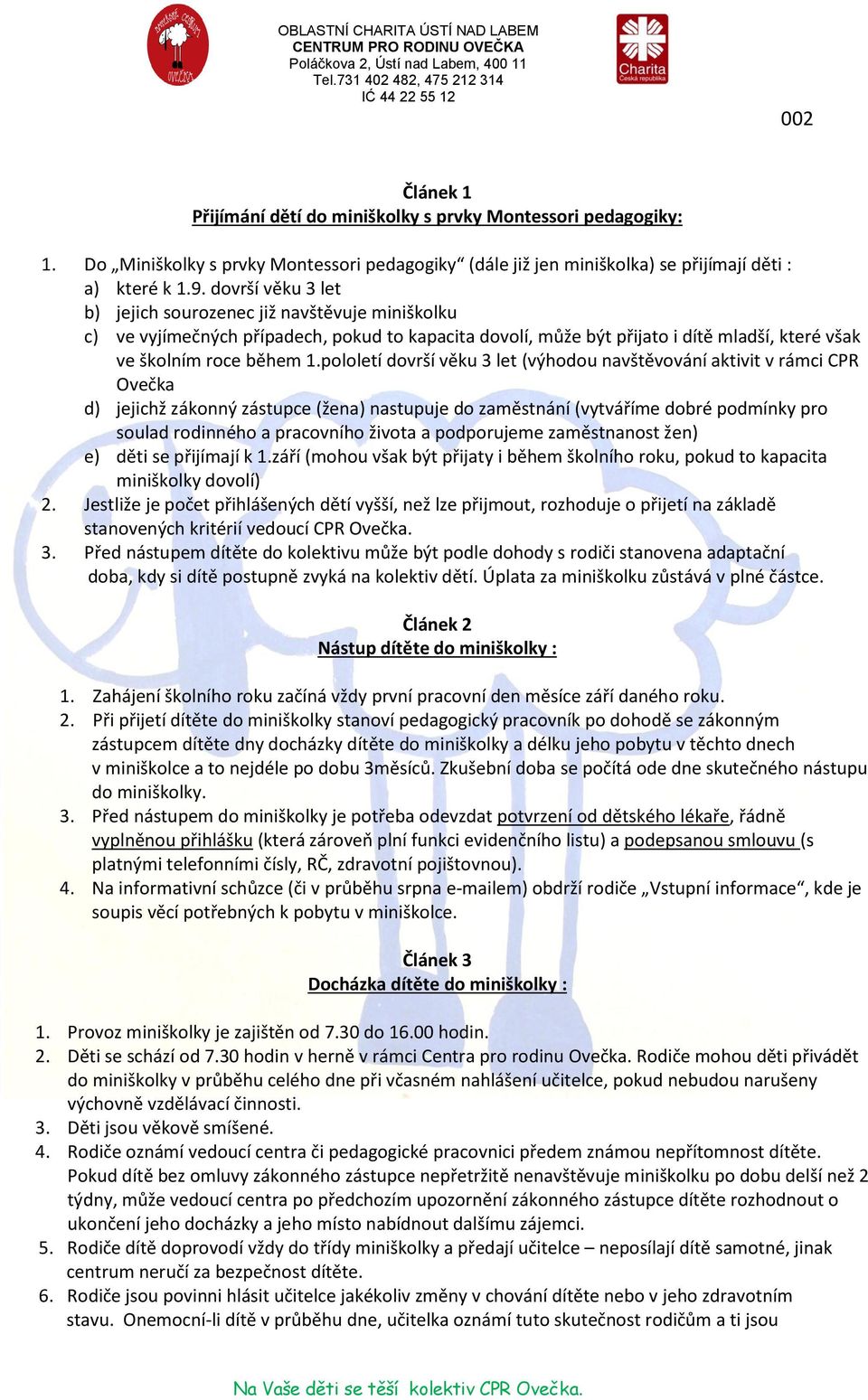 pololetí dovrší věku 3 let (výhodou navštěvování aktivit v rámci CPR Ovečka d) jejichž zákonný zástupce (žena) nastupuje do zaměstnání (vytváříme dobré podmínky pro soulad rodinného a pracovního