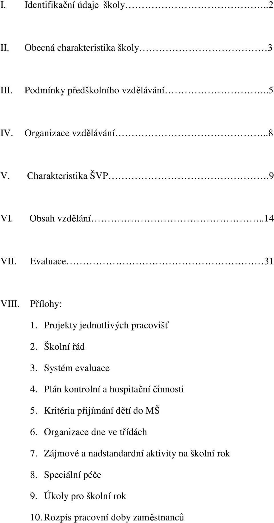 Projekty jednotlivých pracovišť 2. Školní řád 3. Systém evaluace 4. Plán kontrolní a hospitační činnosti 5.