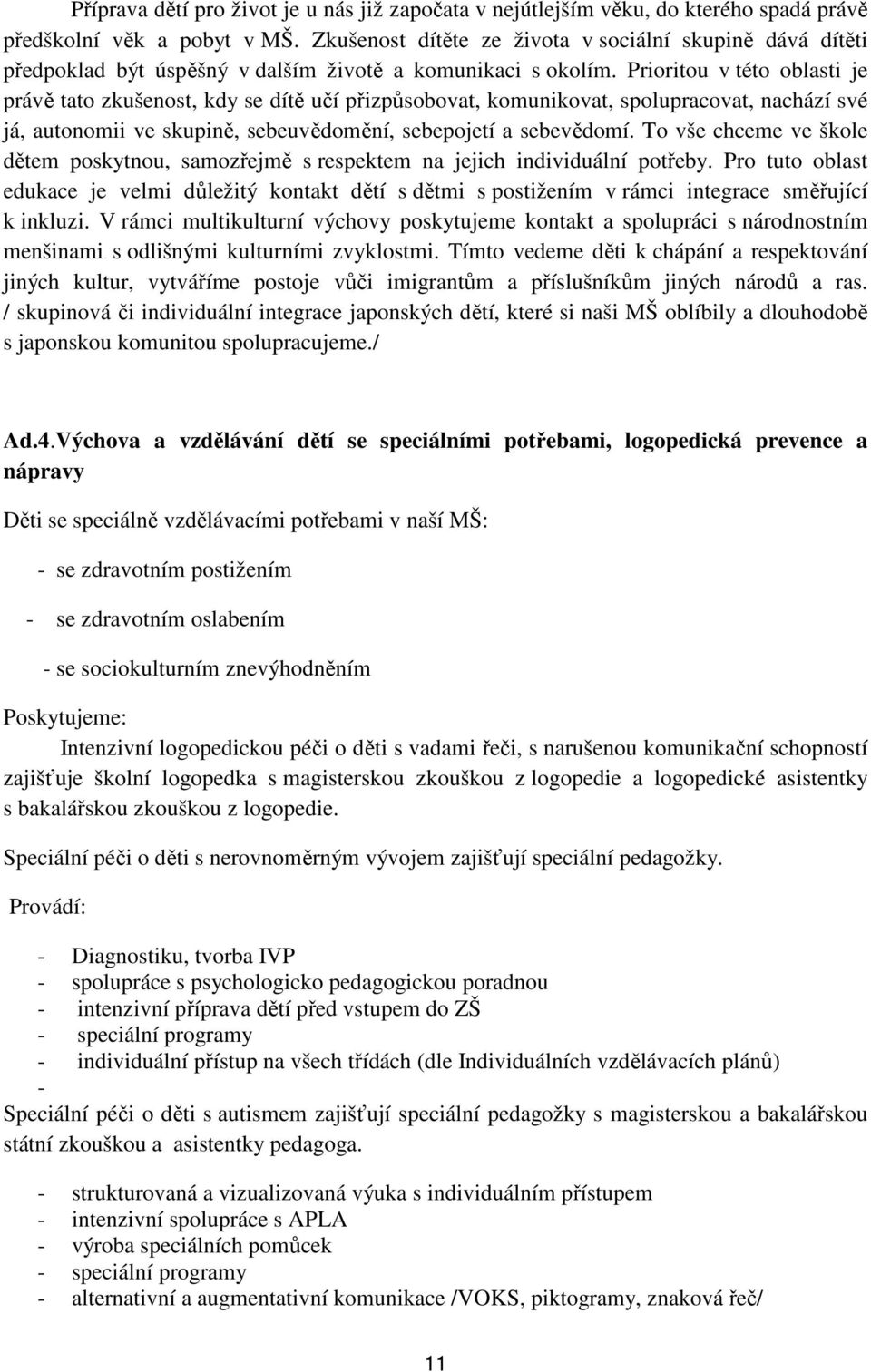 Prioritou v této oblasti je právě tato zkušenost, kdy se dítě učí přizpůsobovat, komunikovat, spolupracovat, nachází své já, autonomii ve skupině, sebeuvědomění, sebepojetí a sebevědomí.