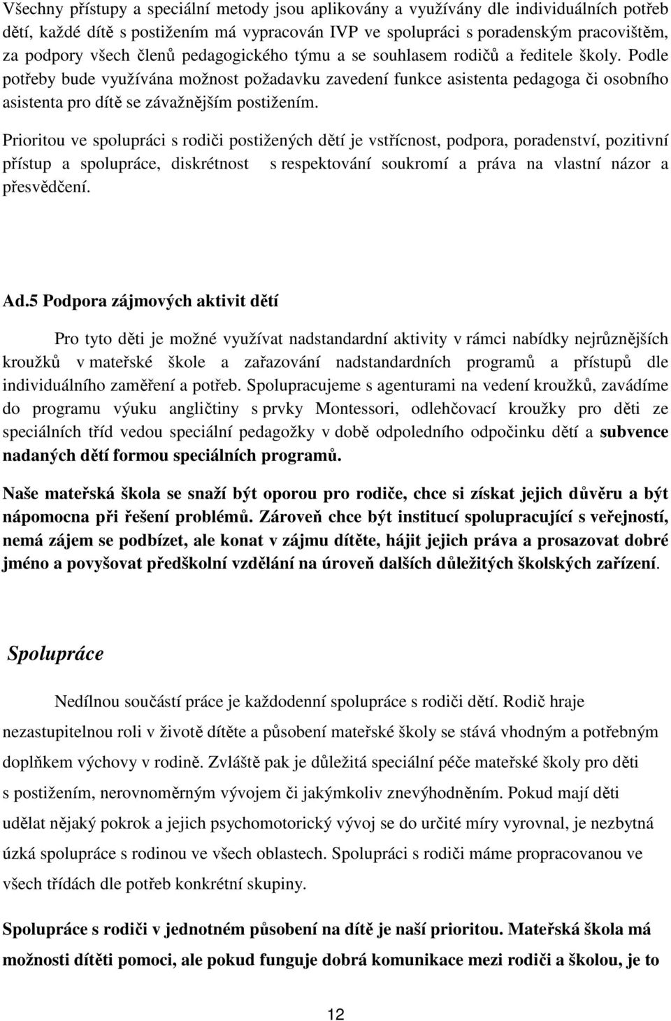 Podle potřeby bude využívána možnost požadavku zavedení funkce asistenta pedagoga či osobního asistenta pro dítě se závažnějším postižením.