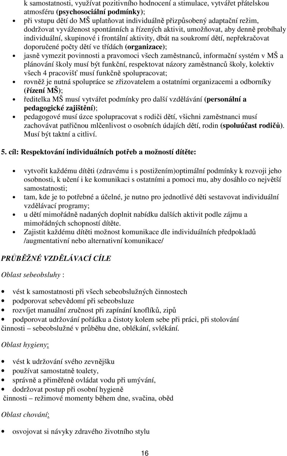 (organizace); jasně vymezit povinnosti a pravomoci všech zaměstnanců, informační systém v MŠ a plánování školy musí být funkční, respektovat názory zaměstnanců školy, kolektiv všech 4 pracovišť musí