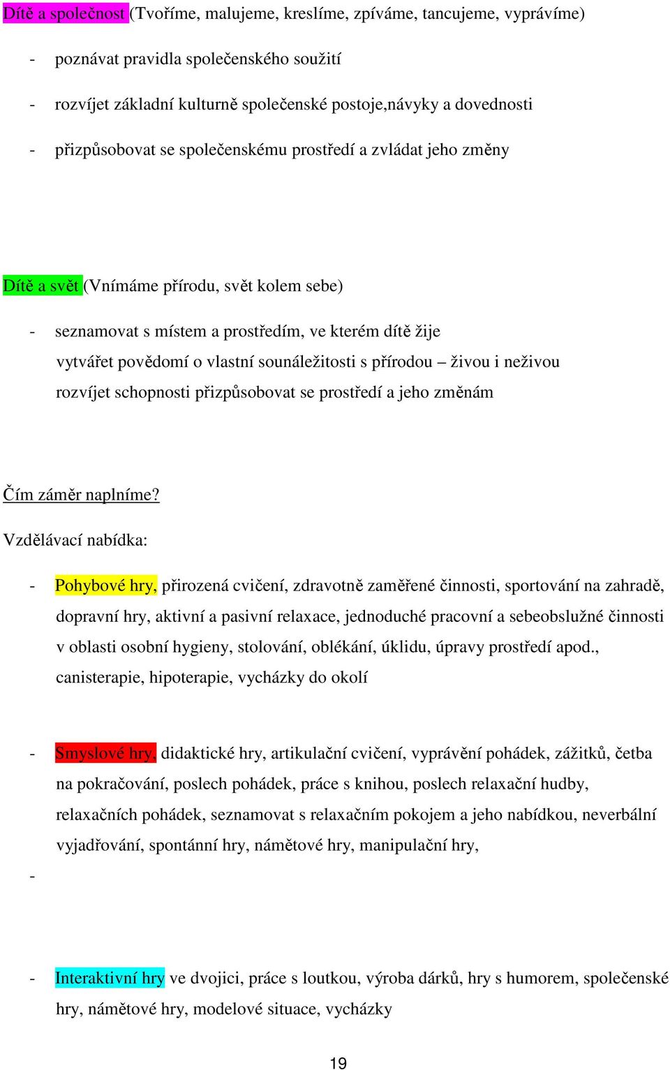 sounáležitosti s přírodou živou i neživou rozvíjet schopnosti přizpůsobovat se prostředí a jeho změnám Čím záměr naplníme?