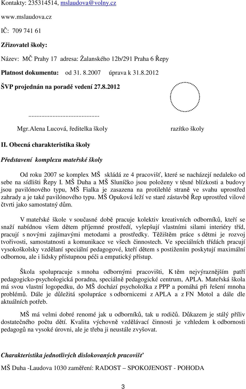 Obecná charakteristika školy Představení komplexu mateřské školy Od roku 2007 se komplex MŠ skládá ze 4 pracovišť, které se nacházejí nedaleko od sebe na sídlišti Řepy I.