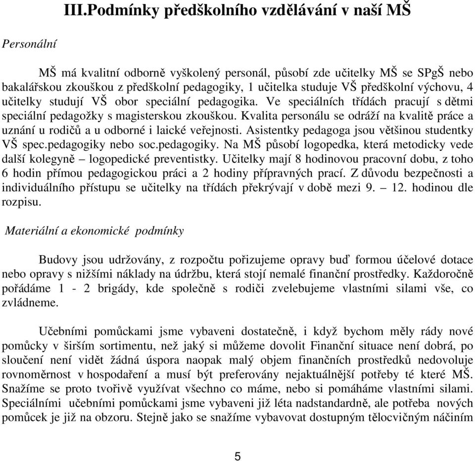 Kvalita personálu se odráží na kvalitě práce a uznání u rodičů a u odborné i laické veřejnosti. Asistentky pedagoga jsou většinou studentky VŠ spec.pedagogiky 