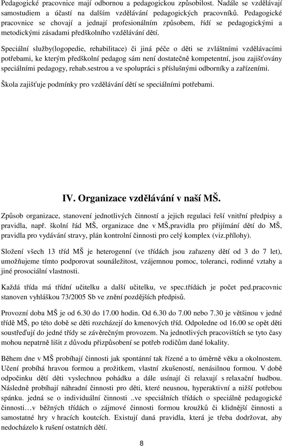 Speciální služby(logopedie, rehabilitace) či jiná péče o děti se zvláštními vzdělávacími potřebami, ke kterým předškolní pedagog sám není dostatečně kompetentní, jsou zajišťovány speciálními