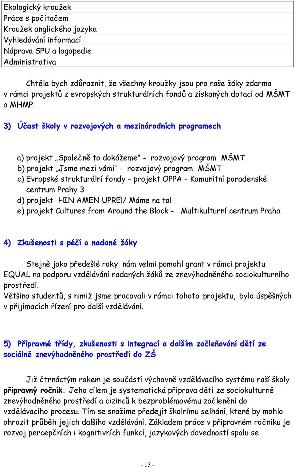 3) Účast školy v rozvojových a mezinárodních programech a) projekt Společně to dokážeme - rozvojový program MŠMT b) projekt Jsme mezi vámi - rozvojový program MŠMT c) Evropské strukturální fondy