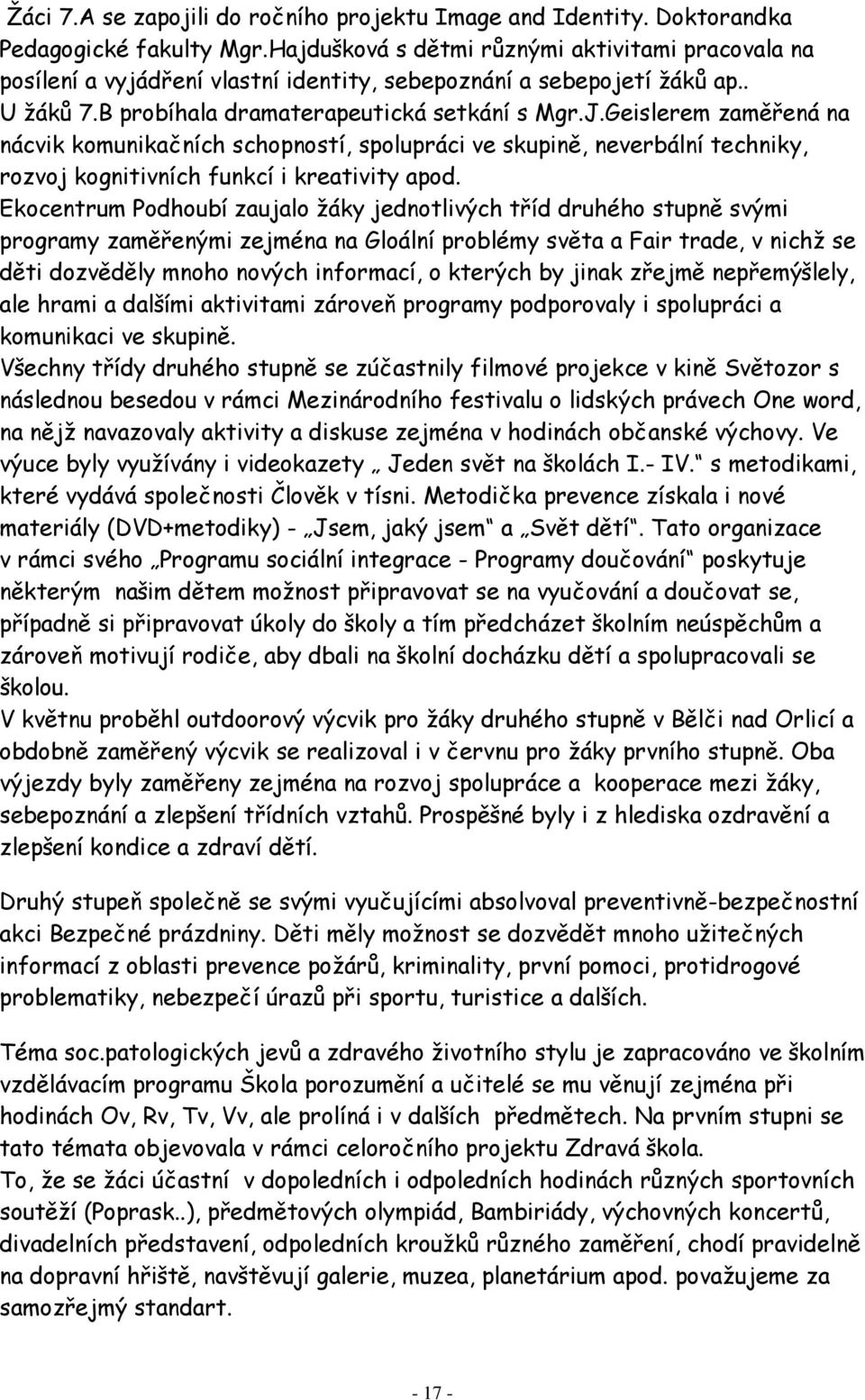 Geislerem zaměřená na nácvik komunikačních schopností, spolupráci ve skupině, neverbální techniky, rozvoj kognitivních funkcí i kreativity apod.