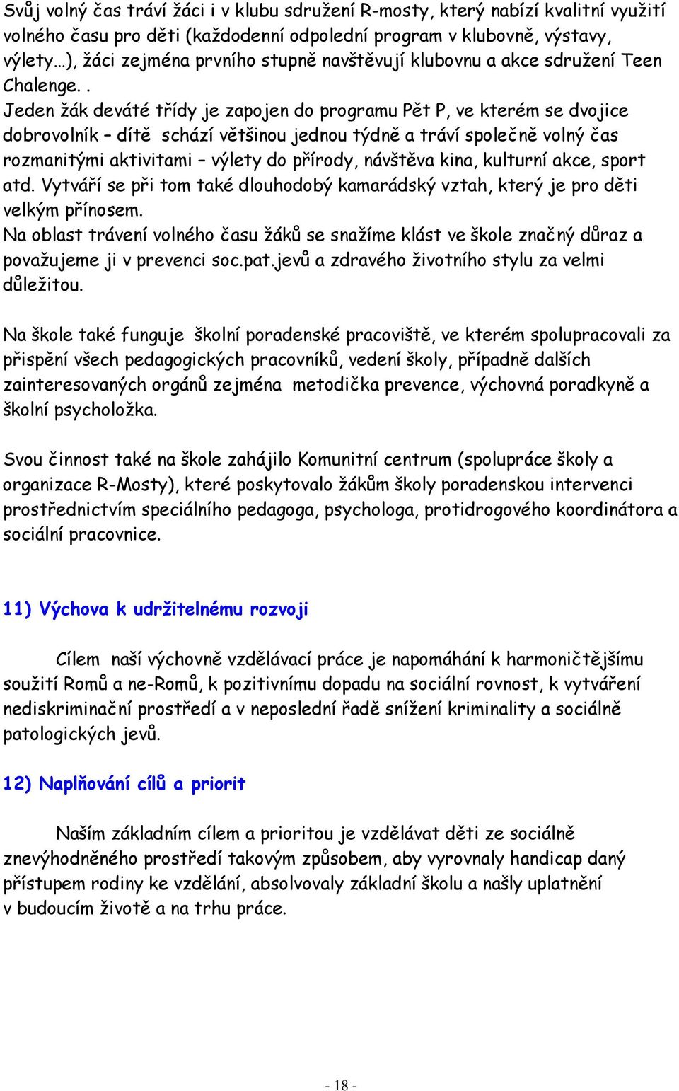 . Jeden žák deváté třídy je zapojen do programu Pět P, ve kterém se dvojice dobrovolník dítě schází většinou jednou týdně a tráví společně volný čas rozmanitými aktivitami výlety do přírody, návštěva